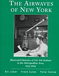 The Airwaves of New York: Illustrated Histories of 172 AM Stations in the Metropolitan Area, 1927-1996 (Hardcover)