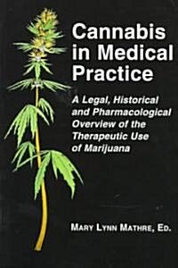 Cannabis in Medical Practice: A Legal, Historical and Pharmacological Overview of the Therapeutic Use of Marijuana (Paperback)
