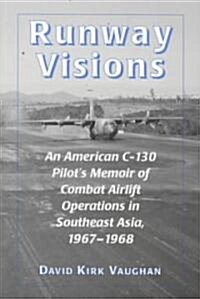 Runway Visions: An American C-130 Pilots Memoir of Combat Airlift Operations in Southeast Asia, 1967-1968                                             (Paperback)