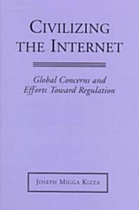 Civilizing the Internet: Global Concerns and Efforts Toward Regulation (Paperback)