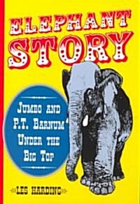 Elephant Story: Jumbo and P.T. Barnum Under the Big Top (Paperback)