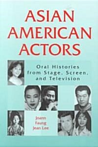 Asian American Actors: Oral Histories from Stage, Screen, and Television (Hardcover)