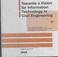 Towards a Vision for Information Technology in Civil Engineering (CD-ROM)