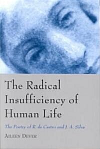 The Radical Insufficiency of Human Life: The Poetry of R.de Castro and J.A. Silva (Paperback)