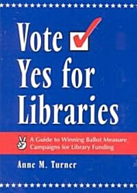 Vote Yes for Libraries: A Guide to Winning Ballot Measure Campaigns for Library Funding (Paperback)