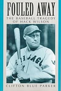 Fouled Away: The Baseball Tragedy of Hack Wilson (Paperback)