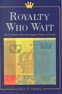 Royalty Who Wait: The 21 Heads of Formerly Regnant Houses of Europe (Paperback)