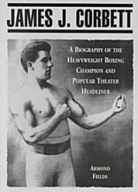 James J. Corbett: A Biography of the Heavyweight Boxing Champion and Popular Theater Headliner (Paperback)