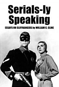 Serials-Ly Speaking: Essays on Cliffhangers (Paperback, Revised)