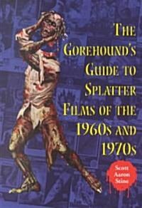 The Gorehounds Guide to Splatter Films of the 1960s and 1970s (Paperback)