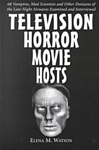 Television Horror Movie Hosts: 68 Vampires, Mad Scientists and Other Denizens of the Late-Night Airwaves Examined and Interviewed (Paperback, Revised)