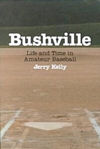 Bushville: Life and Time in Amateur Baseball (Paperback)