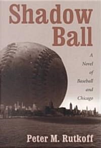 Shadow Ball: A Novel of Baseball and Chicago (Paperback)