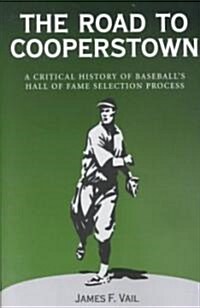 The Road to Cooperstown a Critical History of Baseballs Hall of Fame Selection Process (Paperback)