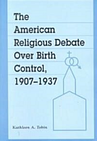 The American Religious Debate Over Birth Control, 1907-1937 (Paperback)