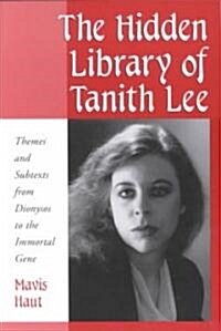 The Hidden Library of Tanith Lee: Themes and Subtexts from Dionysos to the Immortal Gene (Paperback)