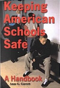 Keeping American Schools Safe: A Handbook for Parents, Students, Educators, Law Enforcement Personnel and the Community (Paperback)