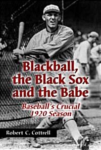 Blackball, the Black Sox, and the Babe: Baseballs Crucial 1920 Season (Paperback)