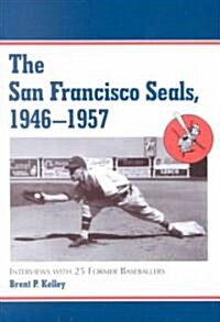 The San Francisco Seals, 1946-1957: Interviews with 25 Former Baseballers (Paperback)