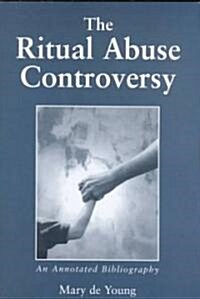 The Ritual Abuse Controversy: An Annotated Bibliography (Paperback)