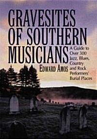Gravesites of Southern Musicians: A Guide to Over 300 Jazz, Blues, Country and Rock Performers Burial Places                                          (Paperback)