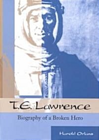 T. E. Lawrence: Biography of a Broken Hero (Paperback)