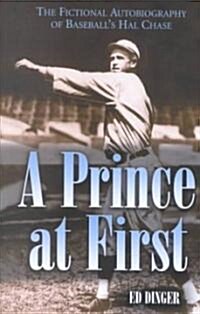 A Prince at First: The Fictional Autobiography of Baseballs Hal Chase (Paperback)