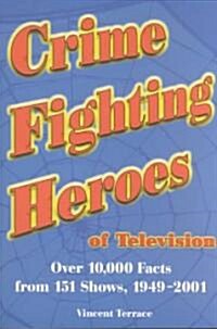 Crime Fighting Heroes of Television: Over 10,000 Facts from 151 Shows, 1949-2001 (Paperback)