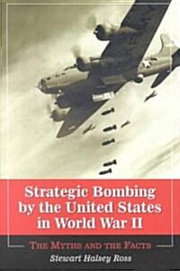 Strategic Bombing by the United States in World War II: The Myths and the Facts (Paperback)