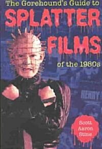 The Gorehounds Guide to Splatter Films of the 1980s (Paperback)