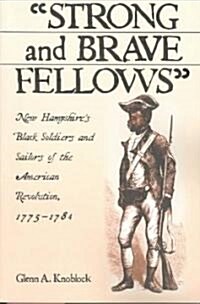 Strong and Brave Fellows: New Hampshires Black Soldiers and Sailors of the American Revolution, 1775-1784 (Paperback)