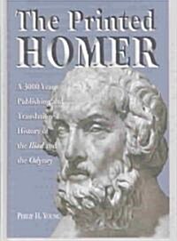 The Printed Homer: A 3,000 Year Publishing and Translation History of the Iliad and the Odyssey (Hardcover)