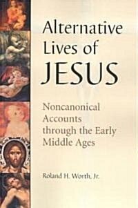 Alternative Lives of Jesus: Noncanonical Accounts Through the Early Middle Ages (Paperback)