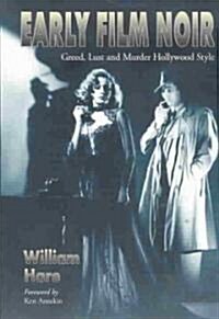 Early Film Noir: Greed, Lust and Murder Hollywood Style (Paperback)