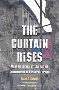 The Curtain Rises: Oral Histories of the Fall of Communism in Eastern Europe (Paperback)