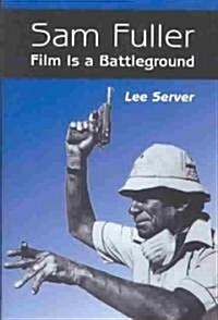 Sam Fuller: Film Is a Battleground: A Critical Study, with Interviews, a Filmography and a Bibliography                                                (Paperback)