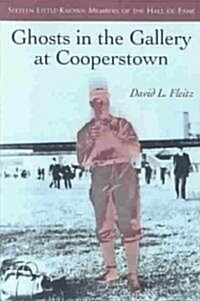 Ghosts in the Gallery at Cooperstown: Sixteen Little-Known Members of the Hall of Fame (Paperback)