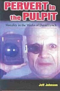 Pervert in the Pulpit: Morality in the Works of David Lynch (Paperback)