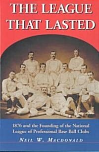 The League That Lasted: 1876 and the Founding of the National League of Professional Base Ball Clubs (Paperback)