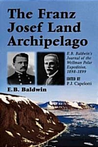 The Franz Josef Land Archipelago: E.B. Baldwins Journal of the Wellman Polar Expedition, 1898-1899 (Paperback)