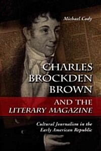 Charles Brockden Brown and the Literary Magazine: Cultural Journalism in the Early American Republic                                                   (Paperback)
