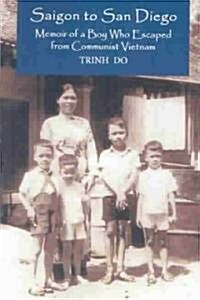 Saigon to San Diego: Memoir of a Boy Who Escaped from Communist Vietnam (Paperback)