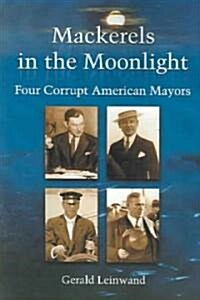 Mackerels in the Moonlight: Four Corrupt American Mayors (Paperback)