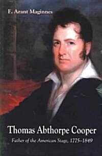 Thomas Abthorpe Cooper: Father of the American Stage, 1775-1849 (Paperback)