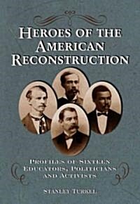 Heroes of the American Reconstruction: Profiles of Sixteen Educators, Politicians and Activists (Hardcover)
