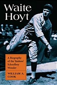 Waite Hoyt: A Biography of the Yankees Schoolboy Wonder (Paperback)