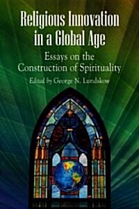 Religious Innovation in a Global Age: Essays on the Construction of Spirituality (Paperback)