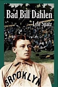 Bad Bill Dahlen: The Rollicking Life and Times of an Early Baseball Star (Paperback)