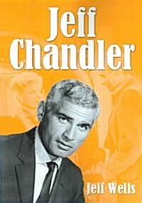 Jeff Chandler: Film, Record, Radio, Television and Theater Performances (Paperback)
