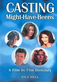 Casting Might-Have-Beens: A Film by Film Directory of Actors Considered for Roles Given to Others (Paperback)